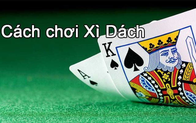 Cách chơi Xì dách chi tiết và dễ hiểu